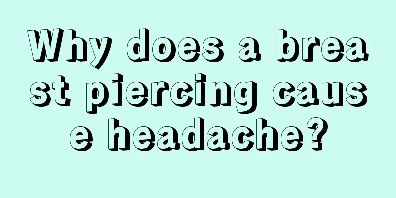 Why does a breast piercing cause headache?