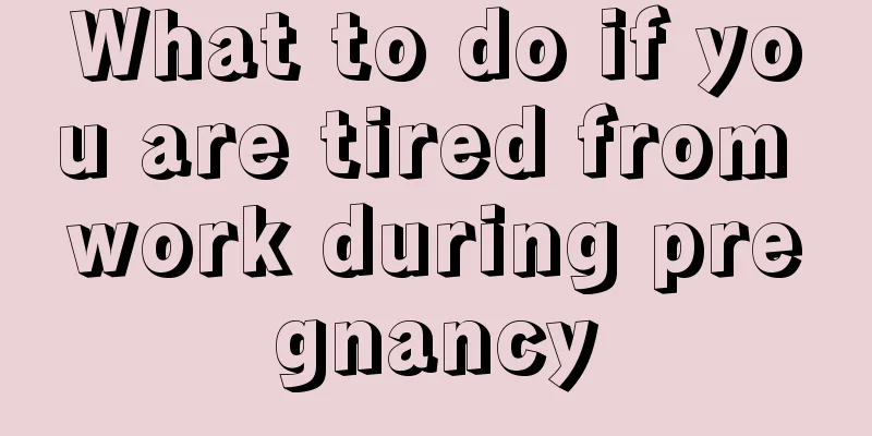 What to do if you are tired from work during pregnancy