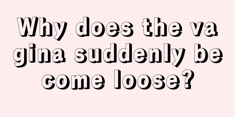 Why does the vagina suddenly become loose?