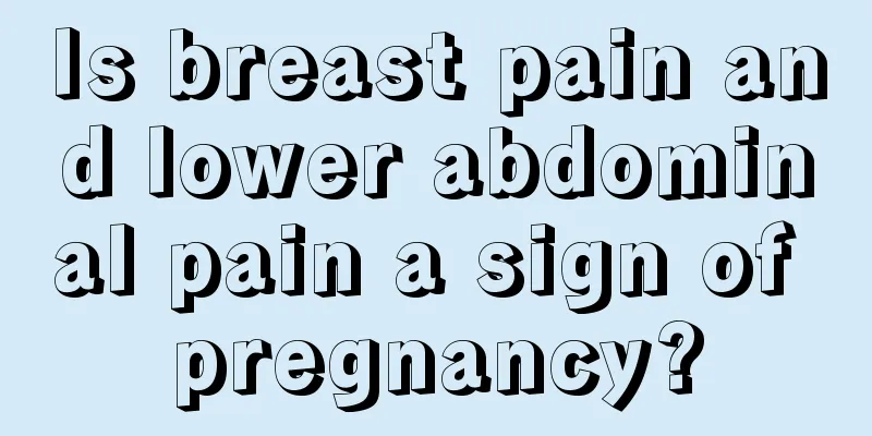 Is breast pain and lower abdominal pain a sign of pregnancy?