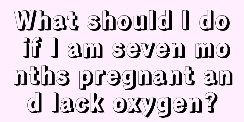 What should I do if I am seven months pregnant and lack oxygen?