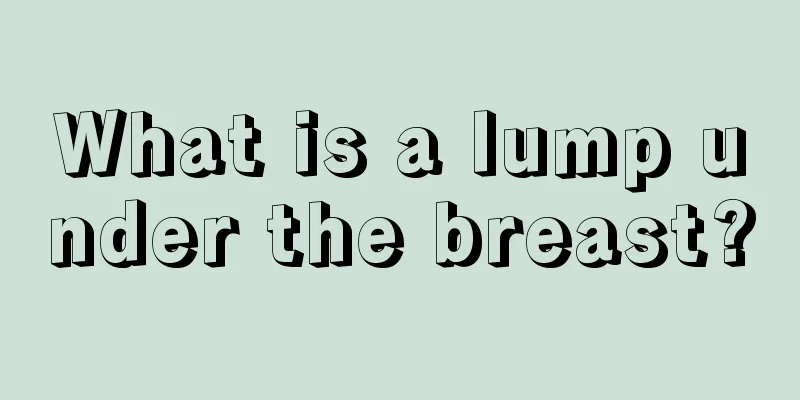 What is a lump under the breast?