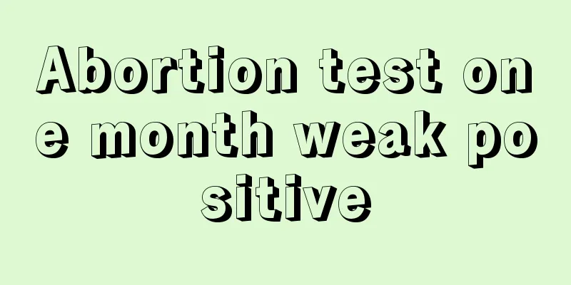 Abortion test one month weak positive