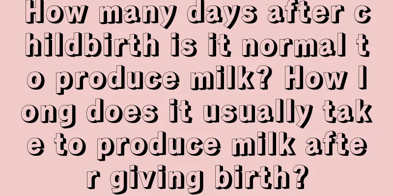 How many days after childbirth is it normal to produce milk? How long does it usually take to produce milk after giving birth?