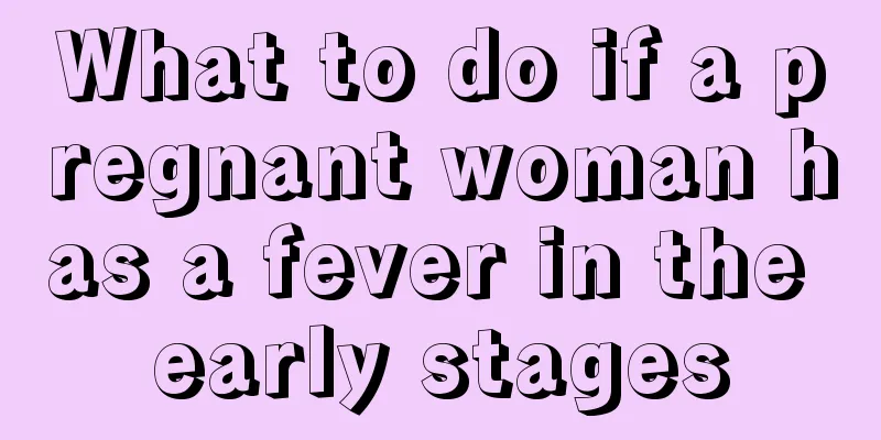 What to do if a pregnant woman has a fever in the early stages