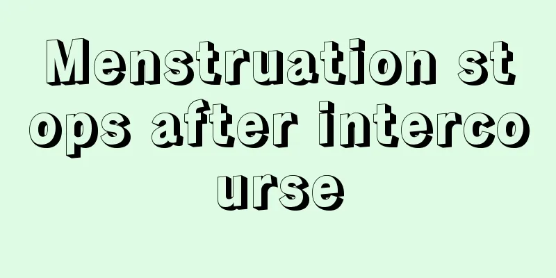 Menstruation stops after intercourse