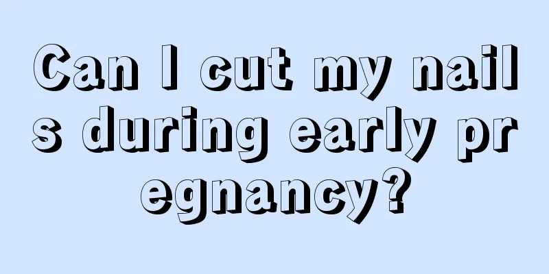 Can I cut my nails during early pregnancy?