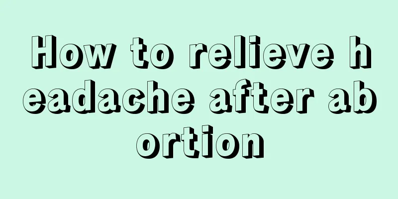 How to relieve headache after abortion