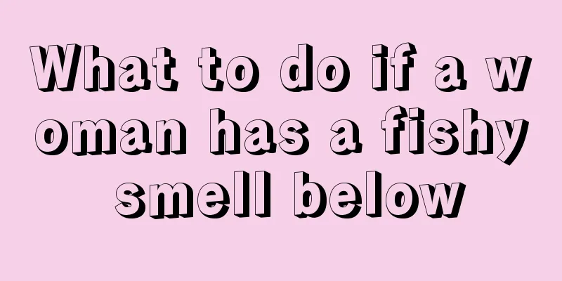 What to do if a woman has a fishy smell below