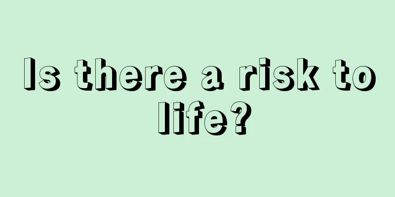 Is there a risk to life?