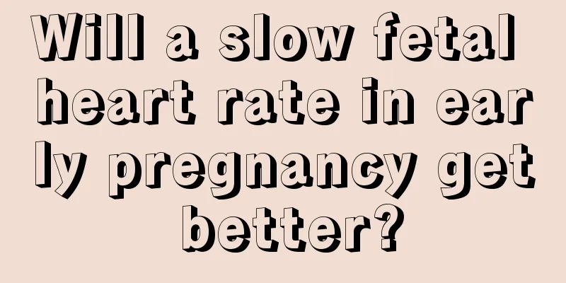 Will a slow fetal heart rate in early pregnancy get better?