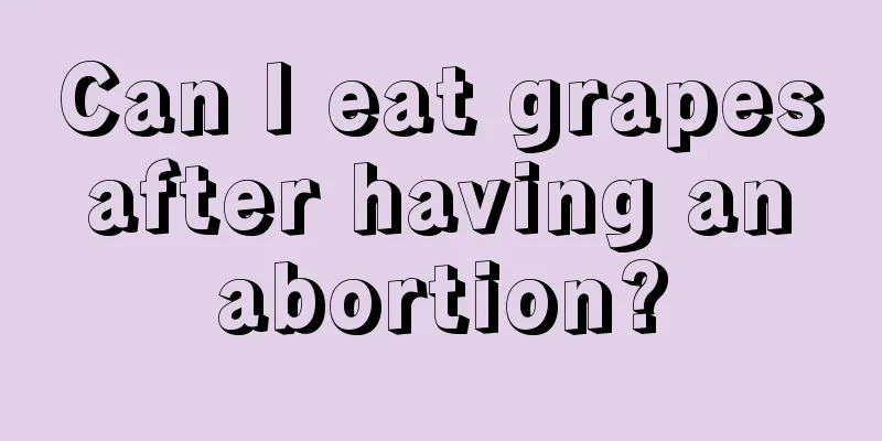 Can I eat grapes after having an abortion?