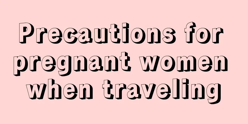 Precautions for pregnant women when traveling