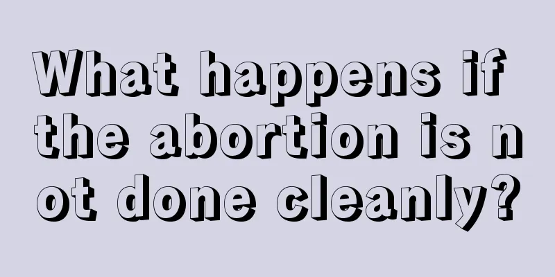 What happens if the abortion is not done cleanly?