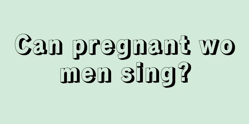 Can pregnant women sing?