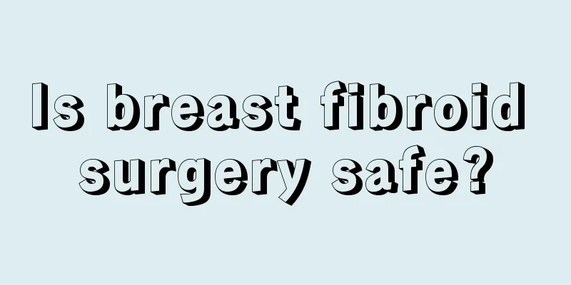 Is breast fibroid surgery safe?