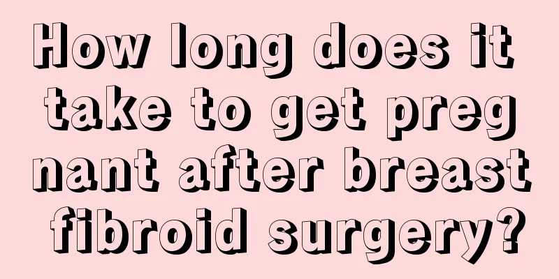 How long does it take to get pregnant after breast fibroid surgery?