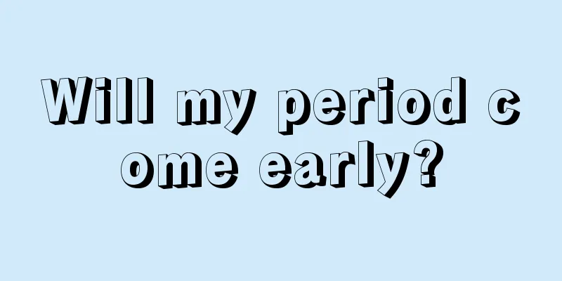 Will my period come early?