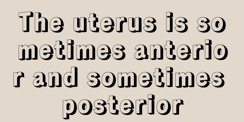 The uterus is sometimes anterior and sometimes posterior