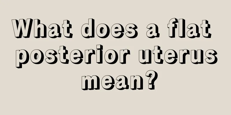 What does a flat posterior uterus mean?