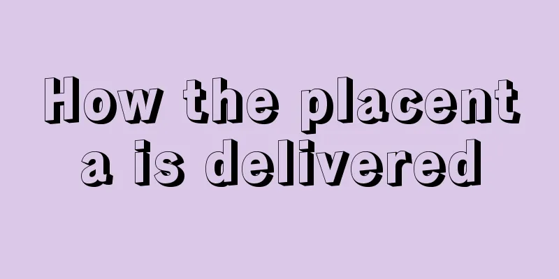 How the placenta is delivered