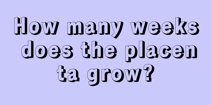 How many weeks does the placenta grow?