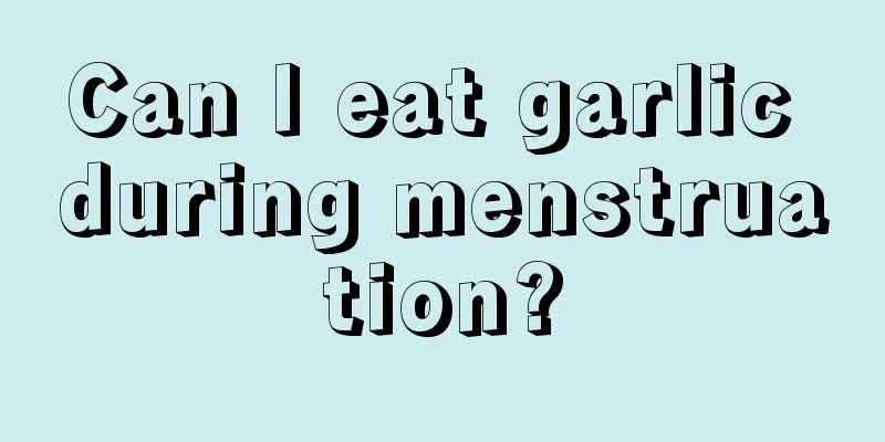 Can I eat garlic during menstruation?