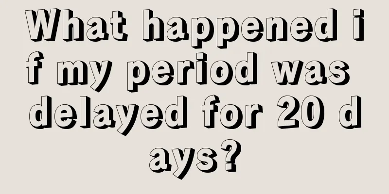 What happened if my period was delayed for 20 days?