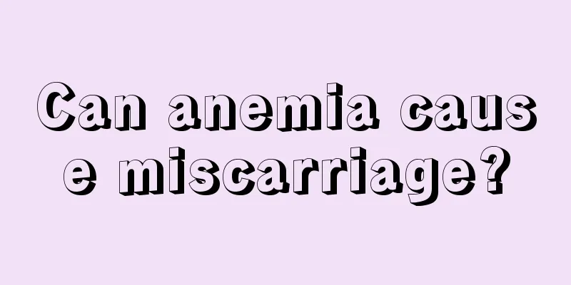 Can anemia cause miscarriage?