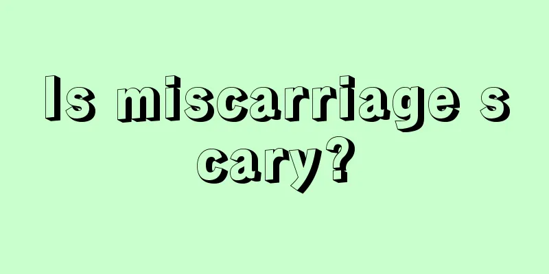 Is miscarriage scary?