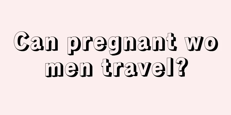 Can pregnant women travel?