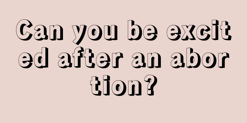 Can you be excited after an abortion?