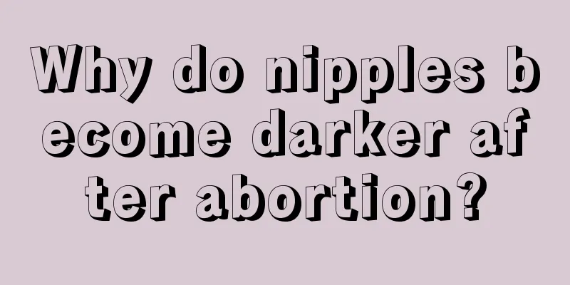 Why do nipples become darker after abortion?