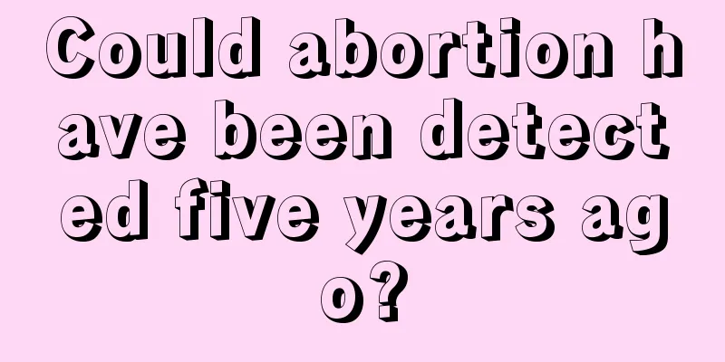 Could abortion have been detected five years ago?