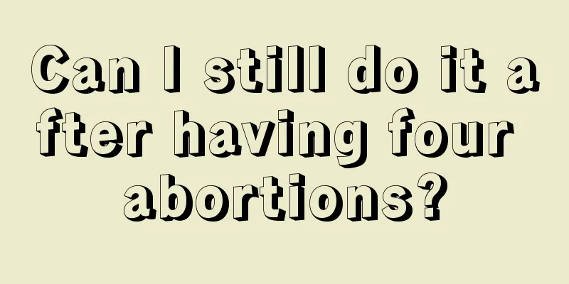 Can I still do it after having four abortions?