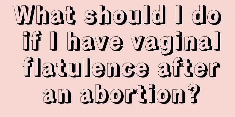 What should I do if I have vaginal flatulence after an abortion?