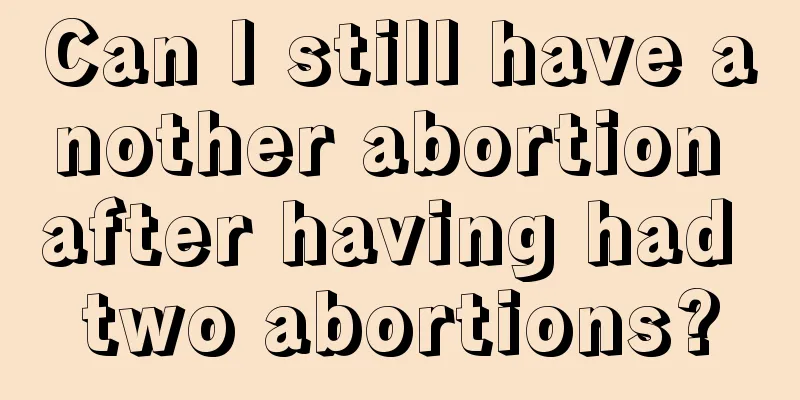 Can I still have another abortion after having had two abortions?