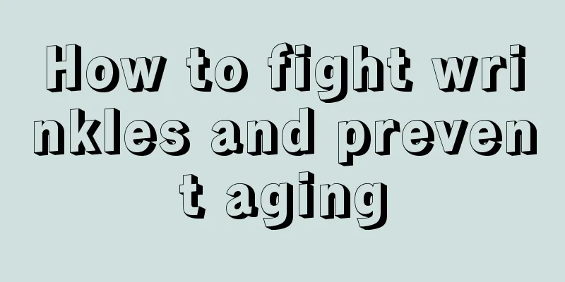 How to fight wrinkles and prevent aging