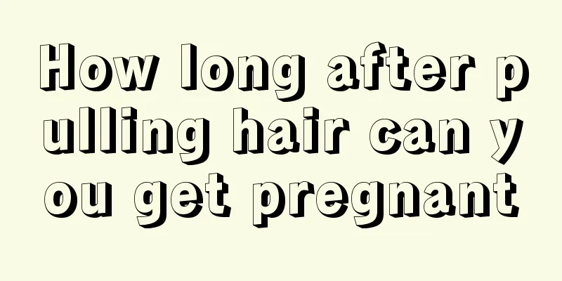 How long after pulling hair can you get pregnant