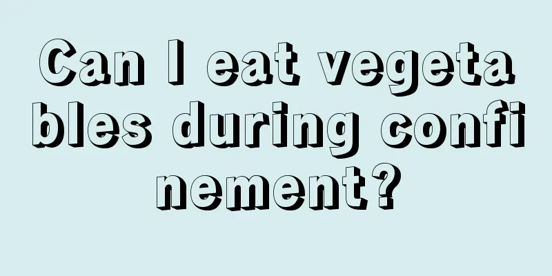 Can I eat vegetables during confinement?