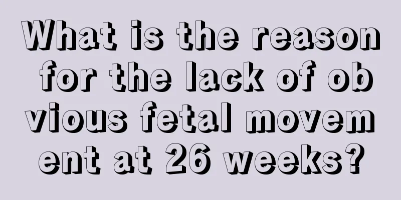 What is the reason for the lack of obvious fetal movement at 26 weeks?