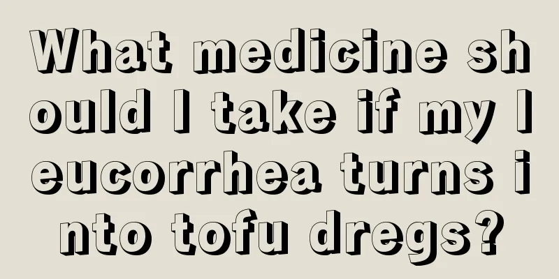 What medicine should I take if my leucorrhea turns into tofu dregs?