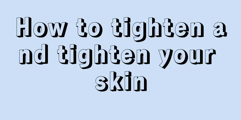 How to tighten and tighten your skin