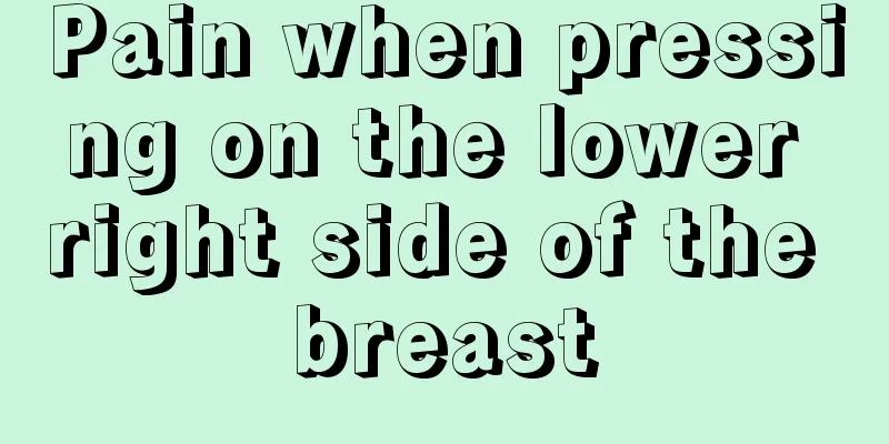 Pain when pressing on the lower right side of the breast