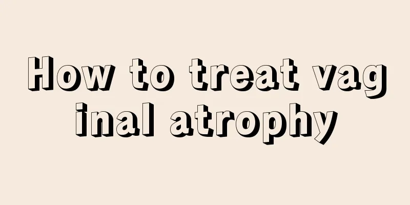 How to treat vaginal atrophy