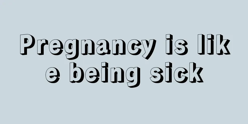 Pregnancy is like being sick