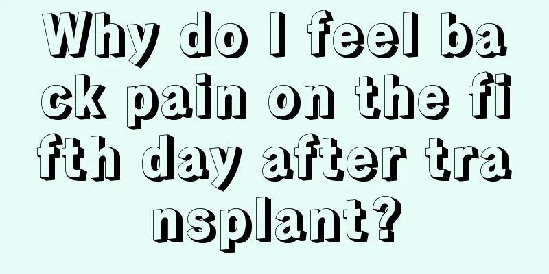 Why do I feel back pain on the fifth day after transplant?