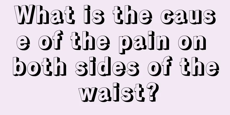 What is the cause of the pain on both sides of the waist?