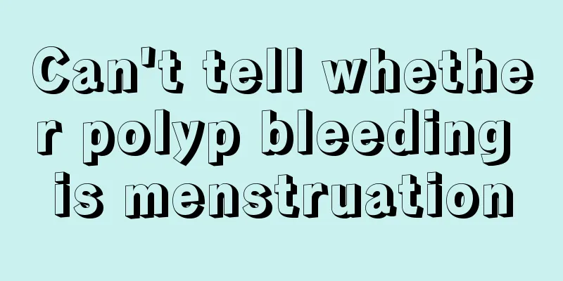 Can't tell whether polyp bleeding is menstruation