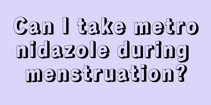 Can I take metronidazole during menstruation?